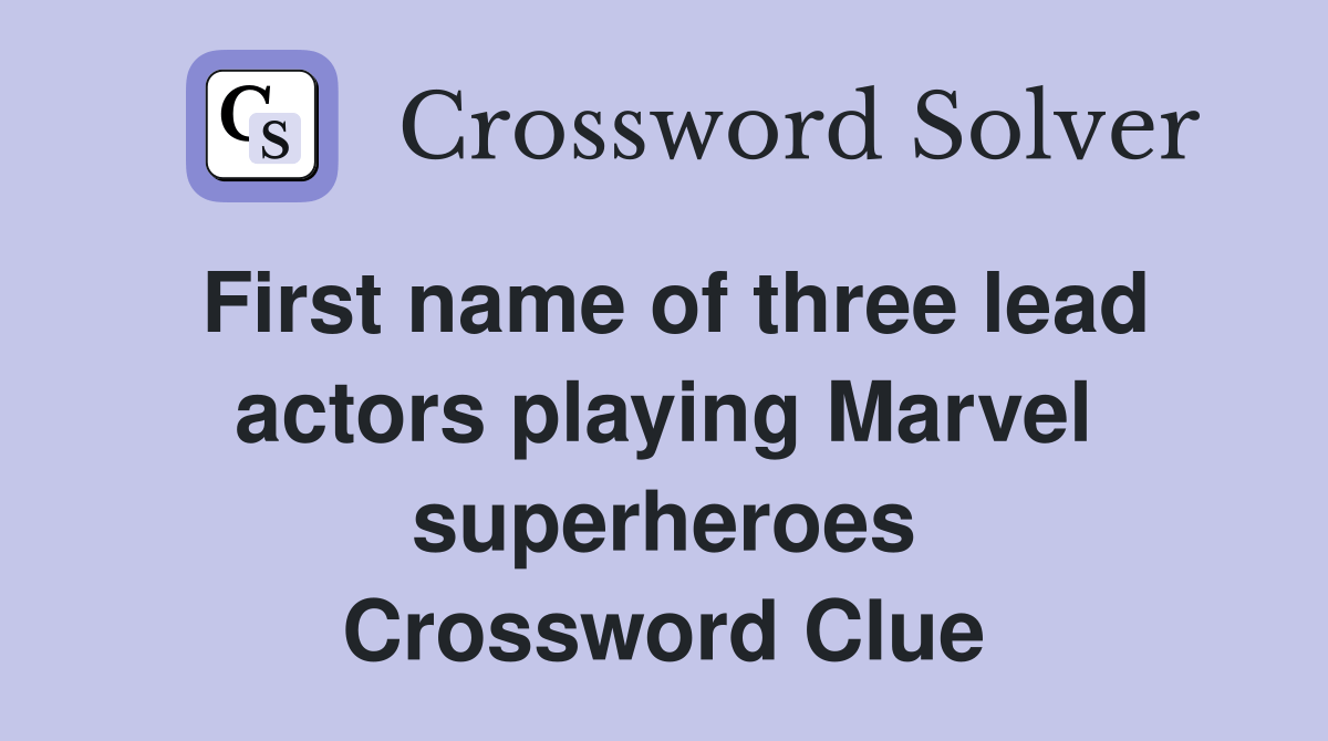 First name of three lead actors playing Marvel superheroes Crossword